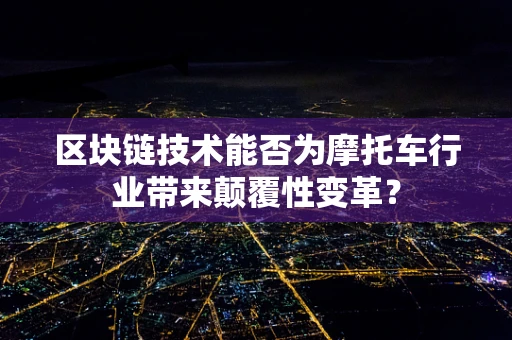 区块链技术能否为摩托车行业带来颠覆性变革？