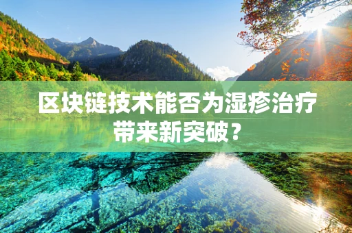 区块链技术能否为湿疹治疗带来新突破？