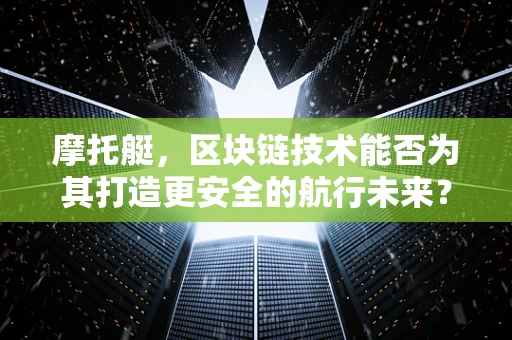 摩托艇，区块链技术能否为其打造更安全的航行未来？