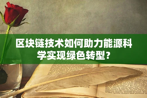 区块链技术如何助力能源科学实现绿色转型？