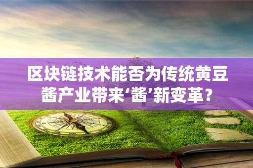 区块链技术能否为传统黄豆酱产业带来‘酱’新变革？