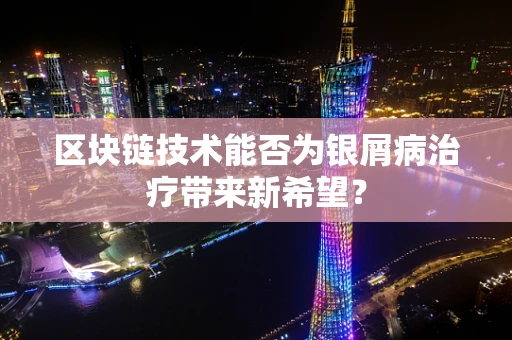 区块链技术能否为银屑病治疗带来新希望？