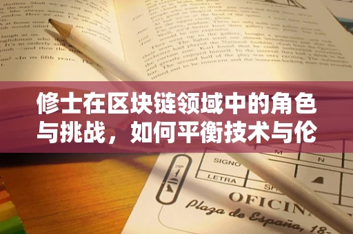 修士在区块链领域中的角色与挑战，如何平衡技术与伦理？