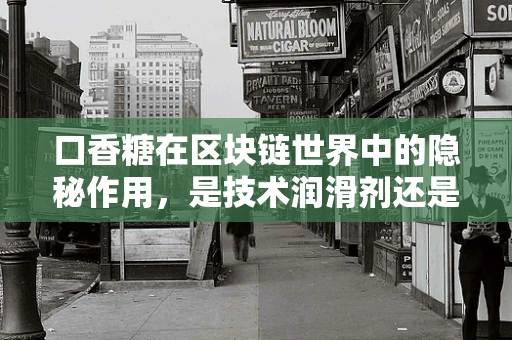 口香糖在区块链世界中的隐秘作用，是技术润滑剂还是安全隐忧？