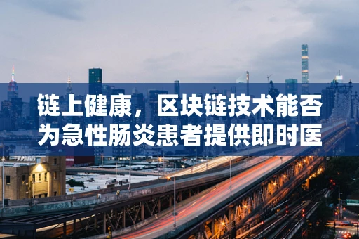 链上健康，区块链技术能否为急性肠炎患者提供即时医疗援助？