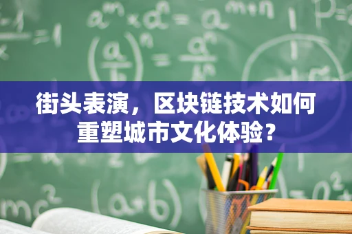 街头表演，区块链技术如何重塑城市文化体验？