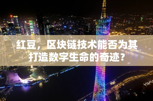 红豆，区块链技术能否为其打造数字生命的奇迹？