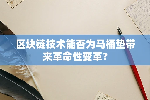 区块链技术能否为马桶垫带来革命性变革？