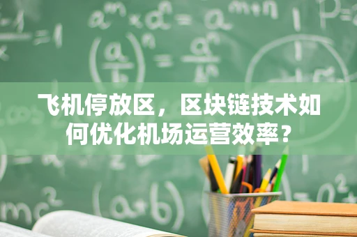 飞机停放区，区块链技术如何优化机场运营效率？