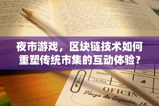 夜市游戏，区块链技术如何重塑传统市集的互动体验？