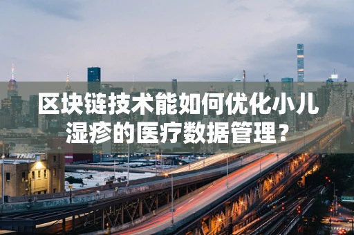 区块链技术能如何优化小儿湿疹的医疗数据管理？