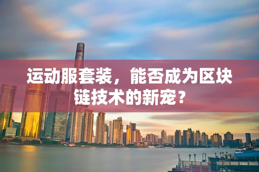 运动服套装，能否成为区块链技术的新宠？