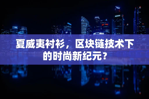 夏威夷衬衫，区块链技术下的时尚新纪元？