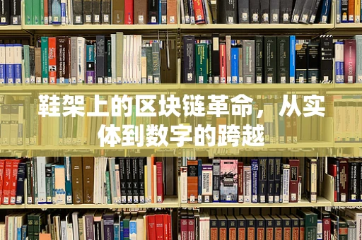 鞋架上的区块链革命，从实体到数字的跨越