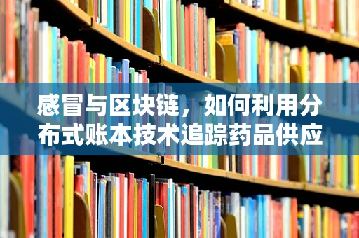 感冒与区块链，如何利用分布式账本技术追踪药品供应链？