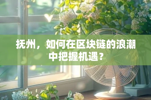 抚州，如何在区块链的浪潮中把握机遇？