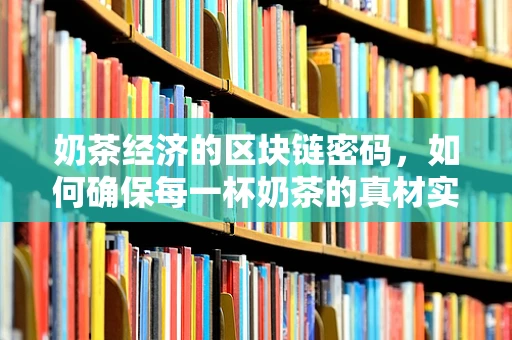 奶茶经济的区块链密码，如何确保每一杯奶茶的真材实料？