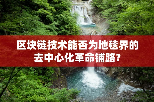 区块链技术能否为地毯界的去中心化革命铺路？