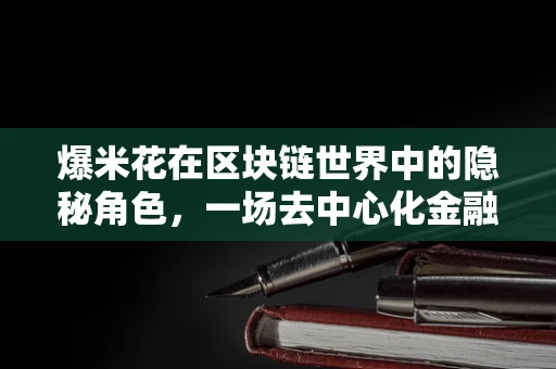 爆米花在区块链世界中的隐秘角色，一场去中心化金融的甜蜜革命？