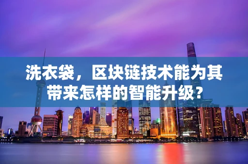 洗衣袋，区块链技术能为其带来怎样的智能升级？