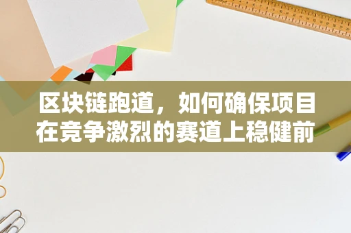 区块链跑道，如何确保项目在竞争激烈的赛道上稳健前行？