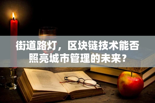 街道路灯，区块链技术能否照亮城市管理的未来？