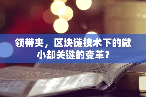 领带夹，区块链技术下的微小却关键的变革？