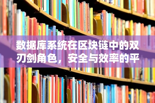 数据库系统在区块链中的双刃剑角色，安全与效率的平衡挑战