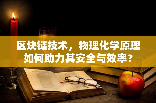 区块链技术，物理化学原理如何助力其安全与效率？