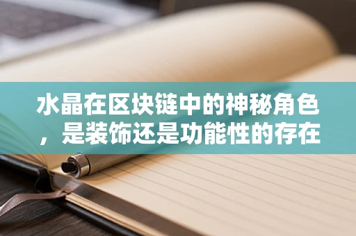 水晶在区块链中的神秘角色，是装饰还是功能性的存在？