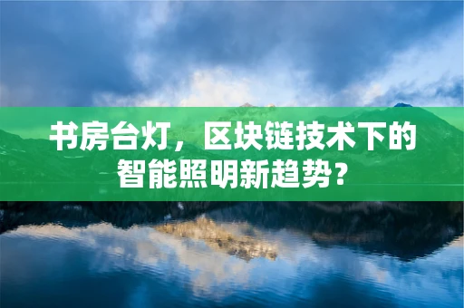 书房台灯，区块链技术下的智能照明新趋势？