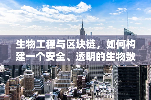 生物工程与区块链，如何构建一个安全、透明的生物数据共享平台？