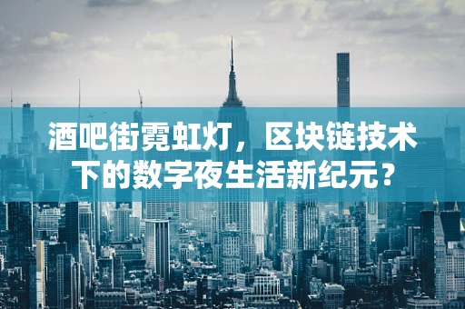 酒吧街霓虹灯，区块链技术下的数字夜生活新纪元？