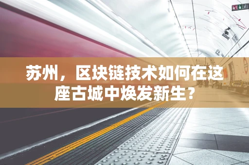 苏州，区块链技术如何在这座古城中焕发新生？