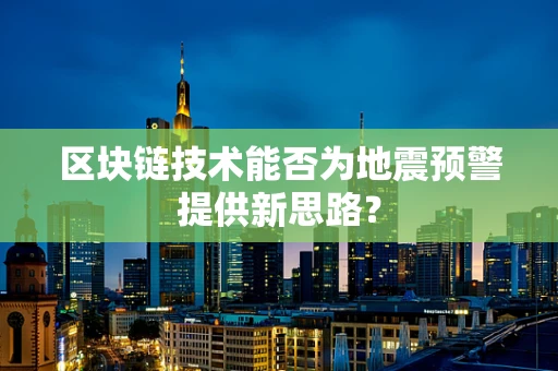 区块链技术能否为地震预警提供新思路？