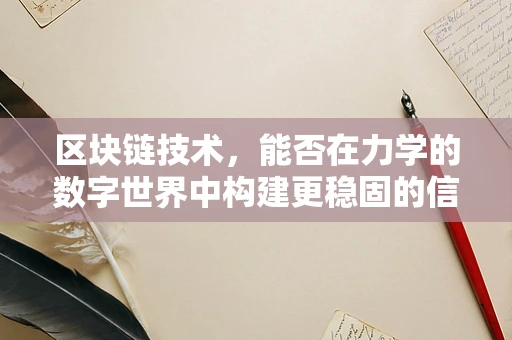 区块链技术，能否在力学的数字世界中构建更稳固的信任基石？