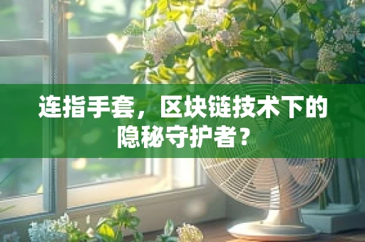 连指手套，区块链技术下的隐秘守护者？