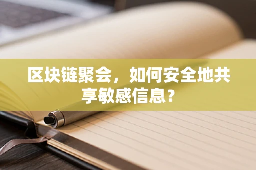 区块链聚会，如何安全地共享敏感信息？