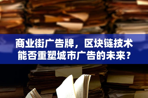 商业街广告牌，区块链技术能否重塑城市广告的未来？