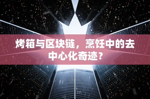 烤箱与区块链，烹饪中的去中心化奇迹？