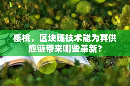 樱桃，区块链技术能为其供应链带来哪些革新？