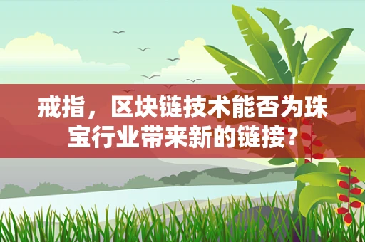 戒指，区块链技术能否为珠宝行业带来新的链接？