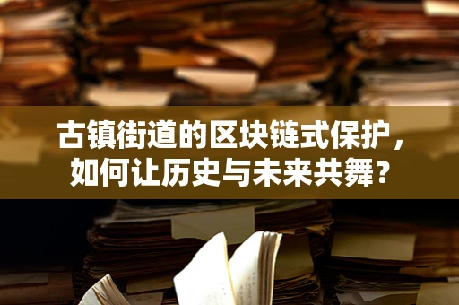 古镇街道的区块链式保护，如何让历史与未来共舞？