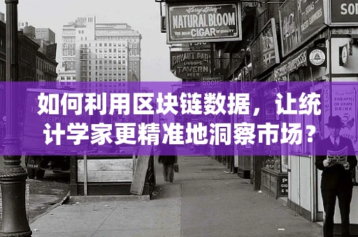 如何利用区块链数据，让统计学家更精准地洞察市场？