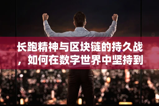 长跑精神与区块链的持久战，如何在数字世界中坚持到底？